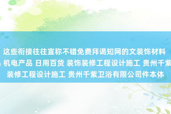 这些衔接往往宣称不错免费拜谒知网的文装饰材料 酒店用品 卫生间用品 机电产品 日用百货 装饰装修工程设计施工 贵州千紫卫浴有限公司件本体